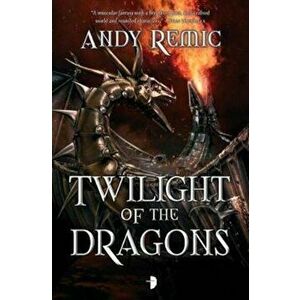 Twilight of the Dragons, Paperback - Andy Remic imagine