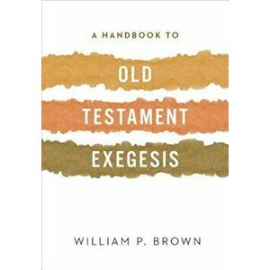 A Handbook to Old Testament Exegesis, Paperback - William Brown imagine