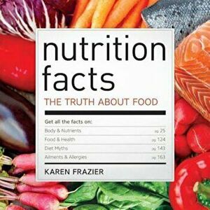 Nutrition Facts: The Truth about Food, Paperback - Karen Frazier imagine