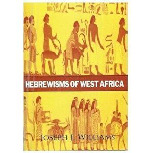Hebrewisms of West Africa, Paperback - Joseph J. Williams imagine
