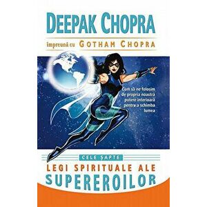 Cele sapte legi spirituale ale supereroilor - Deepak Chopra, Gotham Chopra imagine