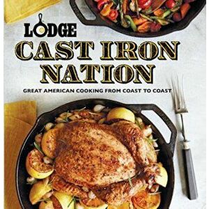 Lodge Cast Iron Nation: Great American Cooking from Coast to Coast, Paperback - Pam Hoenig imagine