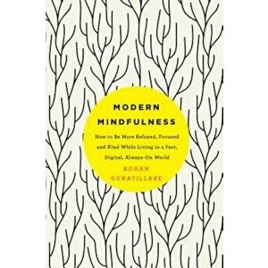 Modern Mindfulness: How to Be More Relaxed, Focused, and Kind While Living in a Fast, Digital, Always-On World, Paperback - Rohan Gunatillake imagine