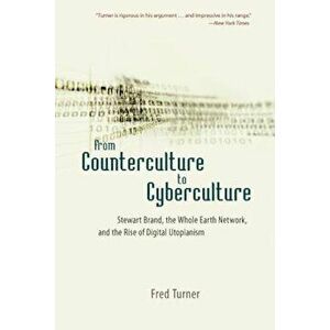 From Counterculture to Cyberculture: Stewart Brand, the Whole Earth Network, and the Rise of Digital Utopianism, Paperback - Fred Turner imagine