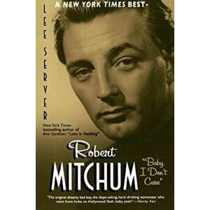 Robert Mitchum: Baby, I Don't Care, Paperback - Lee Server imagine