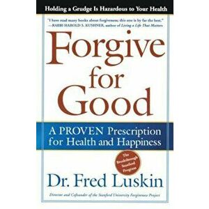 Forgive for Good: A Proven Prescription for Health and Happiness, Paperback - Frederic Luskin imagine