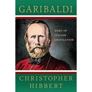 Garibaldi: Hero of Italian Unification, Paperback - Christopher Hibbert imagine
