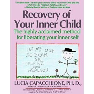 Recovery of Your Inner Child: The Highly Acclaimed Method for Liberating Your Inner Self, Paperback - Lucia Capacchione imagine