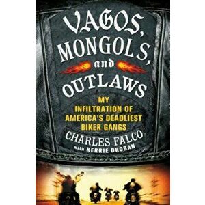 Vagos, Mongols, and Outlaws: My Infiltration of America's Deadliest Biker Gangs, Hardcover - Charles Falco imagine