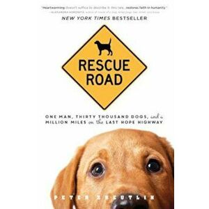Rescue Road: One Man, Thirty Thousand Dogs, and a Million Miles on the Last Hope Highway, Paperback - Peter Zheutlin imagine