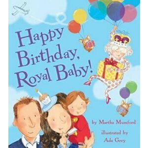 Happy Birthday, Royal Baby!, Paperback - Martha Mumford imagine