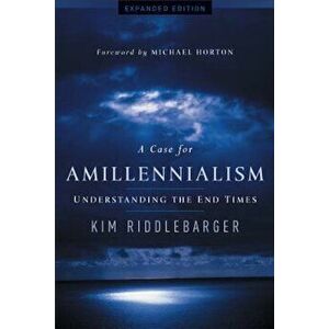 A Case for Amillennialism: Understanding the End Times, Paperback - Kim Riddlebarger imagine