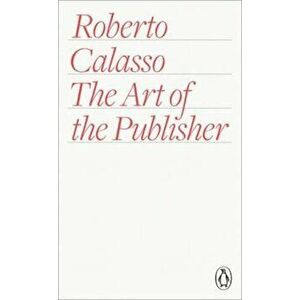 Art of the Publisher, Paperback - Roberto Calasso imagine