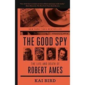 The Good Spy: The Life and Death of Robert Ames, Paperback - Kai Bird imagine