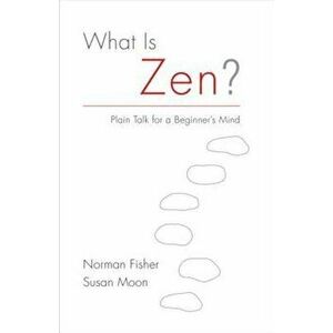 What Is Zen': Plain Talk for a Beginner's Mind, Paperback - Norman Fischer imagine