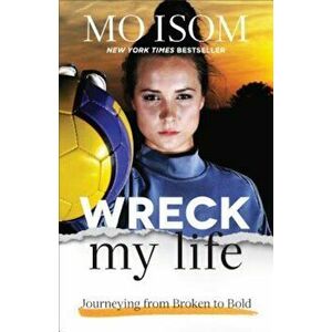 Wreck My Life: Journeying from Broken to Bold, Paperback - Mo Isom imagine