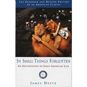 In Small Things Forgotten: An Archaeology of Early American Life, Paperback - James Deetz imagine