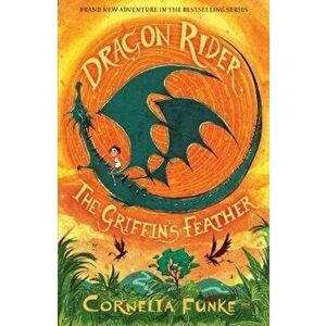 Dragon Rider: The Griffin's Feather, Paperback - Cornelia Funke imagine