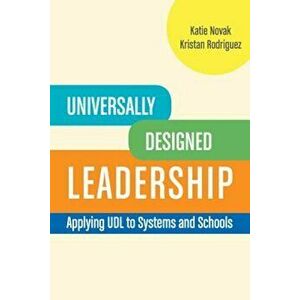 Universally Designed Leadership: Applying UDL to Systems and Schools, Paperback - Katie Novak imagine
