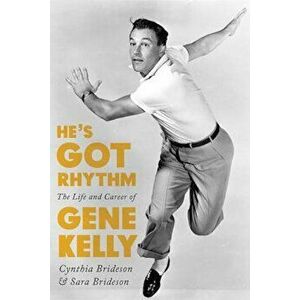 He's Got Rhythm: The Life and Career of Gene Kelly, Hardcover - Cynthia Brideson imagine