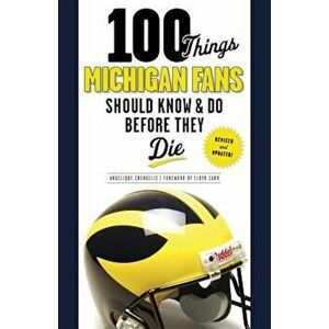 100 Things Michigan Fans Should Know & Do Before They Die, Paperback - Angelique Chengelis imagine
