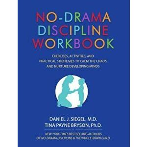 No-Drama Discipline Workbook: Exercises, Activities, and Practical Strategies to Calm the Chaos and Nurture Developing Minds, Paperback - Daniel J. Si imagine