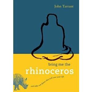 Bring Me the Rhinoceros: And Other Zen Koans That Will Save Your Life, Paperback - John Tarrant imagine