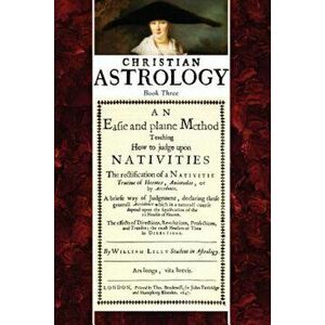 Christian Astrology, Book 3: An Easie and Plaine Method How to Judge Upon Nativities, Paperback - William Lilly imagine