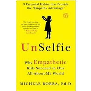 Unselfie: Why Empathetic Kids Succeed in Our All-About-Me World, Paperback - Michele Borba imagine