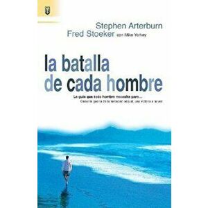 Batalla de Cada Hombre, La: Every Man's Battle, Paperback - Stephen Arteburn imagine