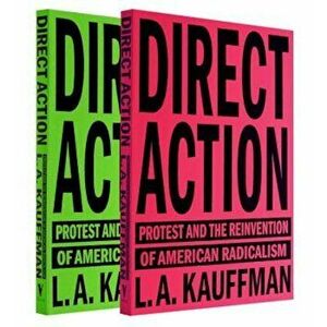 Direct Action: Protest and the Reinvention of American Radicalism, Paperback - L. A. Kauffman imagine
