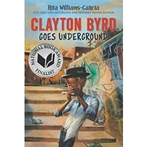 Clayton Byrd Goes Underground, Paperback - Rita Williams-Garcia imagine