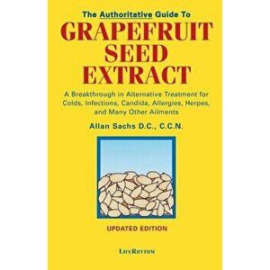 The Authoritative Guide to Grapefruit Seed Extract: A Breakthrough in Alternative Treatment for Colds, Infections, Candida, Allergies, Herpes, and Man imagine