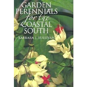 Garden Perennials for the Coastal South, Paperback - Barbara J. Sullivan imagine