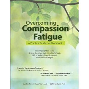 Overcoming Compassion Fatigue: A Practical Resilience Workbook, Paperback - Martha Teater imagine