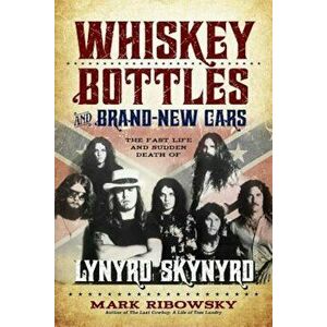 Whiskey Bottles and Brand-New Cars: The Fast Life and Sudden Death of Lynyrd Skynyrd, Paperback - Mark Ribowsky imagine