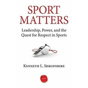 Sport Matters: Leadership, Power, and the Quest for Respect in Sports, Paperback - Kenneth L. Shropshire imagine