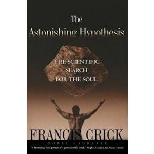 Astonishing Hypothesis: The Scientific Search for the Soul, Paperback - Francis Crick imagine