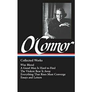 Flannery O'Connor: Collected Works: Wise Blood / A Good Man Is Hard to Find / The Violent Bear It Away / Everything That Rises Must Converge / Stories imagine