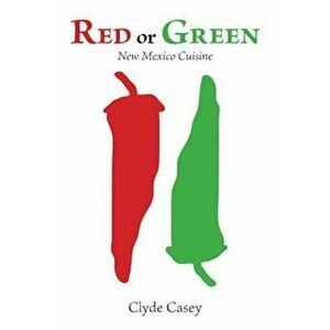 Red or Green: New Mexico Cuisine, Paperback - Clyde Casey imagine