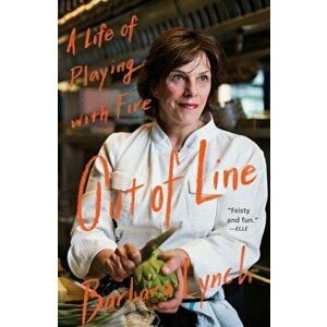 Out of Line: A Life of Playing with Fire, Paperback - Barbara Lynch imagine