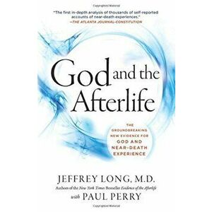 God and the Afterlife: The Groundbreaking New Evidence for God and Near-Death Experience, Paperback - Jeffrey Long imagine