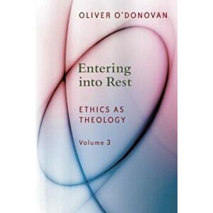 Entering Into Rest: Ethics as Theology, Paperback - Oliver O'Donovan imagine