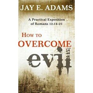 How to Overcome Evil: A Practical Exposition of Romans 12: 14-21, Paperback - Jay E. Adams imagine