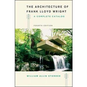 The Architecture of Frank Lloyd Wright, Fourth Edition: A Complete Catalog, Paperback - William Allin Storrer imagine
