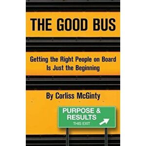 The Good Bus: Getting the Right People on Board Is Just the Beginning, Paperback - Corliss McGinty imagine
