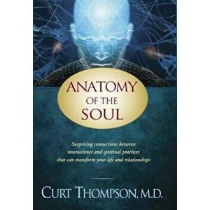Anatomy of the Soul: Surprising Connections Between Neuroscience and Spiritual Practices That Can Transform Your Life and Relationships, Paperback - C imagine
