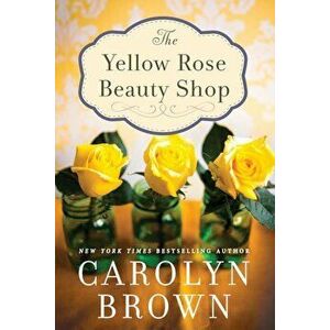 The Yellow Rose Beauty Shop, Paperback - Carolyn Brown imagine