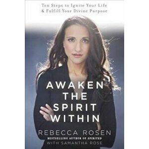 Awaken the Spirit Within: 10 Steps to Ignite Your Life and Fulfill Your Divine Purpose, Paperback - Rebecca Rosen imagine