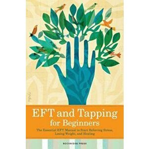 Eft and Tapping for Beginners: The Essential Eft Manual to Start Relieving Stress, Losing Weight, and Healing, Paperback - Rockridge Press imagine
